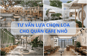 Tư vấn lựa chọn loa cho quán cafe nhỏ